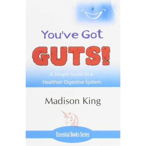 You've Got GUTS! A Simple Guide to a Healthier Digestive System