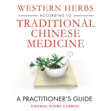 Western Herbs According to Traditional Chinese Medicine: A Practitioner's Guide