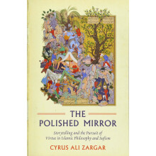 The Polished Mirror: Storytelling and the Pursuit of Virtue in Islamic Philosophy and Sufism (Oneworld Academic)