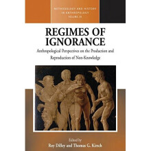 Regimes of Ignorance: Anthropological Perspectives on the Production and Reproduction of Non-Knowledge (Methodology & History in Anthropology)