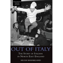 Out of Italy: The Story of Italians in North East England (Troubador Italian Studies)