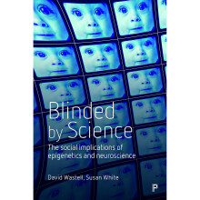 Blinded by Science: The Social Implications of Epigenetics and Neuroscience