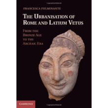 The Urbanisation of Rome and Latium Vetus: From the Bronze Age to the Archaic Era