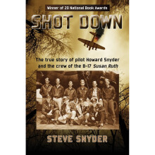 SHOT DOWN: The true story of pilot Howard Snyder and the crew of the B-17 Susan Ruth