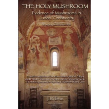 The Holy Mushroom: Evidence of Mushrooms in Judeo-Christianity: A critical re-evaluation of the schism between John M. Allegro and R. Gordon Wasson...