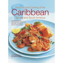 The Food and Cooking of the Caribbean Central and South America: Tropical Traditions, Techniques and Ingredients, with Over 150 Superb Step-by-Step...