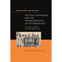 Settler Colonialism and the Transformation of Anthropology: The Politics and Poetics of an Ethnographic Events (Writing Past Colonialism)