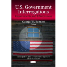 US Government Interrogations Requirements and Effectiveness Intelligence and Counterintelligence Studies Requirements Effectiveness