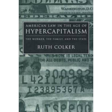 American Law in the Age of Hypercapitalism The Worker, the Family and the State Critical America 81