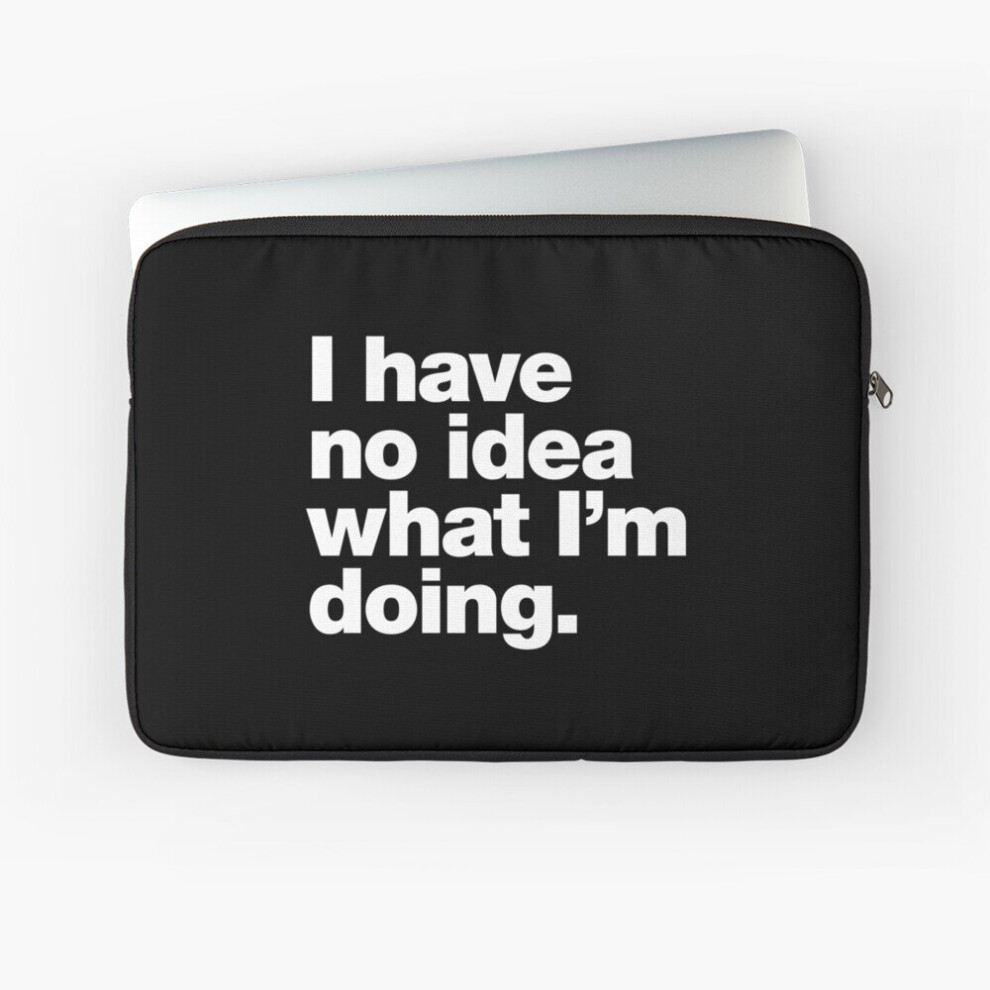 Laptop Sleeve I Have No Idea What I'm Doing. 10 12 13 15 17 Inch Case Notebook Tablet Carrying Bag Cover 7802738411201