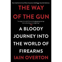The Way of the Gun A Bloody Journey Into the World of Firearms