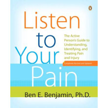 Listen to Your Pain The Active Person's Guide to Understanding, Identifying, and Treating Pain and I Njury