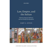 Law, Empire, and the Sultan Ottoman Imperial Authority and Late Hanafi Jurisprudence Oxford Islamic Legal Studies