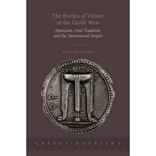 Poetics of Victory in the Greek West Epinician, Oral Tradition, and the Deinomenid Empire Greeks Overseas