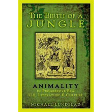 The Birth of a Jungle Animality in ProgressiveEra US Literature and Culture