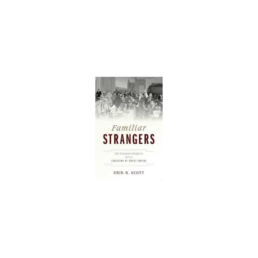 Familiar Strangers The Georgian Diaspora and the Evolution of Soviet Empire