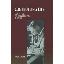 Controlling Life Jacques Loeb and the Engineering Ideal in Biology Monographs on the History and Philosophy of Biology