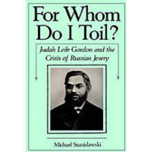 For Whom Do I Toil Judah Leib Gordon and the Crisis of Russian Jewry Studies in Jewish History