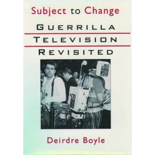 Subject to Change Guerrilla Television Revisited