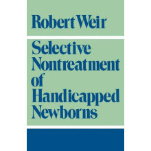 SELECTIVE NONTREATMENT OF HANDICAPPED NEWBORNS MORAL DILEMMAS IN NEONATAL MEDICINE
