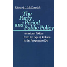 The Party Period and Public Policy American Politics from the Age of Jackson to the Progressive Era