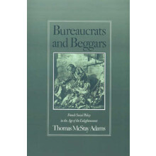 Bureaucrats and Beggars French Social Policy in the Age of the Enlightenment
