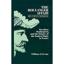 The Boulanger Affair Reconsidered Royalism, Boulangism, and the Origins of the Radical Right in France