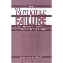The Romance of Failure FirstPerson Fictions of Poe, Hawthorne, and James