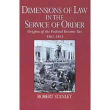 Dimensions of Law in the Service of Order Origins of the Federal Income Tax, 18611913
