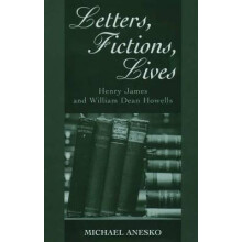 Letters, Fictions, Lives Henry James William Dean Howells