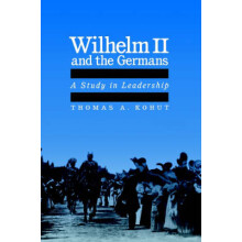 Wilhelm II and the Germans A Study in Leadership