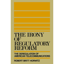 The Irony of Regulatory Reform The Deregulation of American Telecommunications