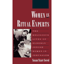 Women as Ritual Experts The Religious Lives of Elderly Jewish Women in Jerusalem Publications of the American Folklore Society