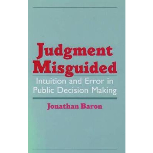 Judgment Misguided Intuition and Error in Public Decision Making