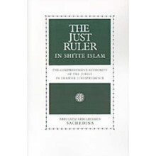 The Just Ruler in Shi'ite Islam The Comprehensive Authority of the Jurist in Imamite Jurisprudence