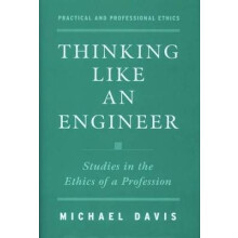 Thinking Like an Engineer Studies in the Ethics of a Profession Practical and Professional Ethics