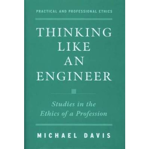 Thinking Like an Engineer Studies in the Ethics of a Profession Practical and Professional Ethics