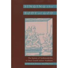 Singing the Body of God The Hymns of Vedantadesika in Their South Indian Tradition