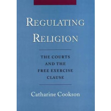 Regulating Religion The Courts and the Free Exercise Clause