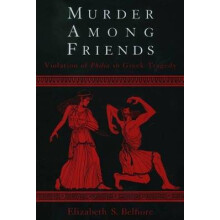 Murder among Friends Violation of Philia in Greek Tragedy