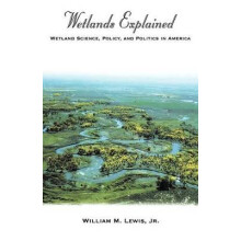 Wetlands Explained Wetland Science, Policy, and Politics in America