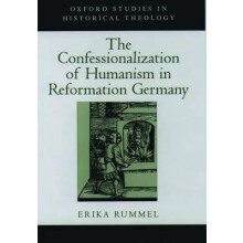 The Confessionalization of Humanism in Reformation Germany Oxford Studies in Historical Theology