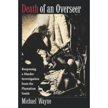 Death of an Overseer Reopening a Murder Investigation from the Plantation South