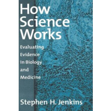 How Science Works Evaluating Evidence in Biology and Medicine
