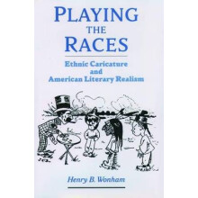 Playing the Races Ethnic Caricature and American Literary Realism United States