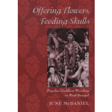 Offering Flowers, Feeding Skulls Popular Goddess Worship in West Bengal