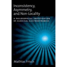 Inconsistency, Asymmetry, and NonLocality A Philosophical Investigation of Classical Electrodynamics Oxford Studies in Philosophy of Science