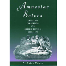 Amnesiac Selves Nostalgia, Forgetting, and British Fiction, 18101870