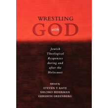 Wrestling with God Jewish Theological Responses During and After the Holocaust