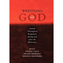 Wrestling with God Jewish Theological Responses during and after the Holocaust